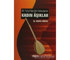 20. Yüzyıl Aşık Şiiri Geleneğinde Kadın Aşıklar - Behiye Köksel - Akçağ Yayınları