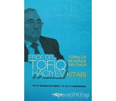 Türklük Biliminde Bir Ömür Prof. Dr. Tofiq Hacıyev Kitabı - Nazım Muradov - Akçağ Yayınları