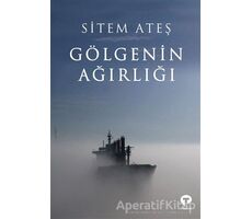 Gölgenin Ağırlığı - Sitem Ateş - Turkuvaz Kitap