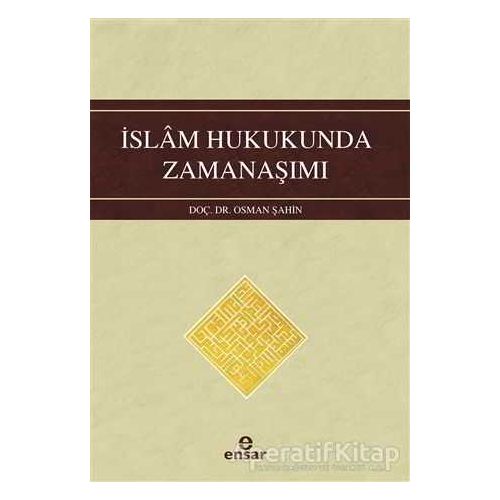 İslam Hukukunda Zamanaşımı - Osman Şahin - Ensar Neşriyat