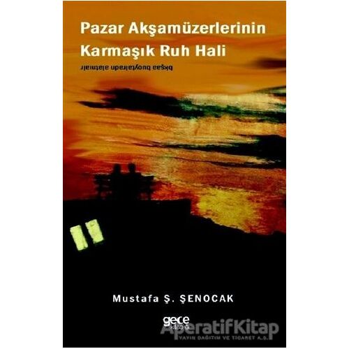 Pazar Akşamüzerlerinin Karmaşık Ruh Hali - Mustafa Ş. Şenocak - Gece Kitaplığı