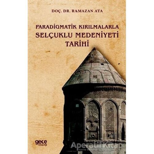 Paradigmatik Kırılmalarla Selçuklu Medeniyeti Tarihi - Ramazan Ata - Gece Kitaplığı