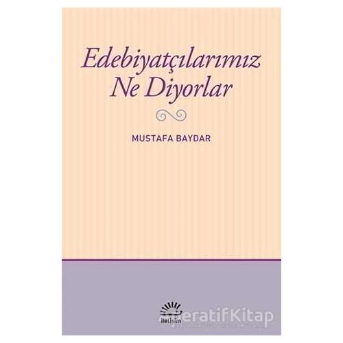 Edebiyatçılarımız Ne Diyorlar - Mustafa Baydar - İletişim Yayınevi