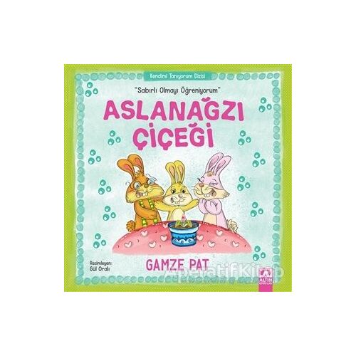 Aslanağzı Çiçeği - Sabırlı Olmayı Öğreniyorum - Gamze Pat - Altın Kitaplar