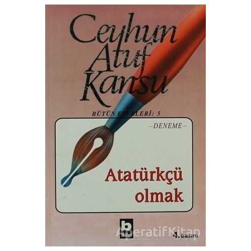 Atatürkçü Olmak - Ceyhun Atuf Kansu - Bilgi Yayınevi