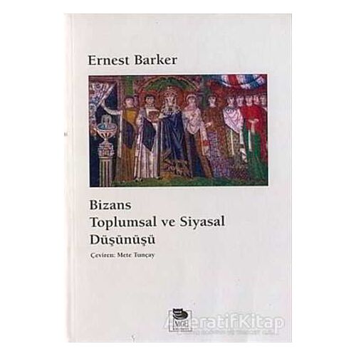 Bizans Toplumsal ve Siyasal Düşünüşü - Ernest Barker - İmge Kitabevi Yayınları