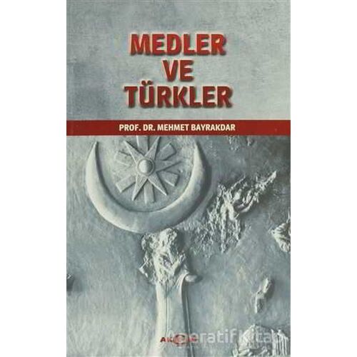 Medler ve Türkler - Mehmet Bayrakdar - Akçağ Yayınları