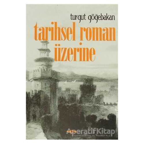 Tarihsel Roman Üzerine - Turgut Göğebakan - Akçağ Yayınları