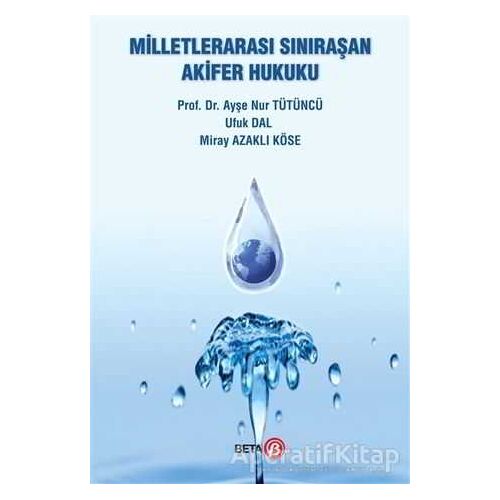 Milletlerarası Sınıraşan Akifer Hukuku - Ufuk Dal - Beta Yayınevi