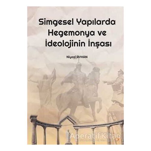 Simgesel Yapılarda Hegemonya ve İdeolojinin İnşası - Niyazi Ayhan - Cinius Yayınları