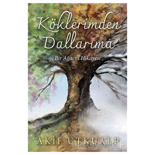 Köklerimden Dallarıma Bir Ağacın Hikayesi - Akif Utkualp - Cinius Yayınları