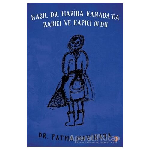 Nasıl Dr. Marika Kanada’da Bakıcı ve Kapıcı Oldu - Fatma Mavikaya - Cinius Yayınları
