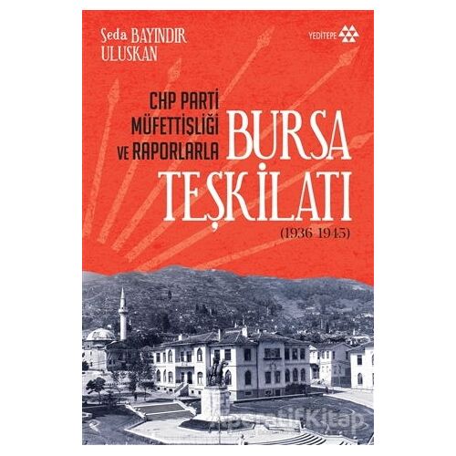 CHP Parti Müfettişliği ve Raporlarla Bursa Teşkilatı (1936-1945)