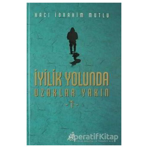 İyilik Yolunda Uzaklar Yakın - 1 - Hacı İbrahim Mutlu - Fecr Yayınları