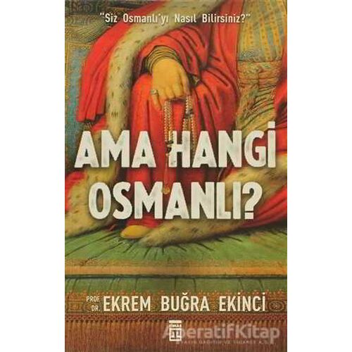 Ama Hangi Osmanlı? - Ekrem Buğra Ekinci - Timaş Yayınları