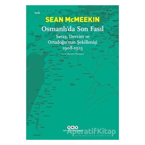 Osmanlı’da Son Fasıl-Savaş, Devrim Ve Ortadoğu’nun Şekillenişi 1908 - 1923