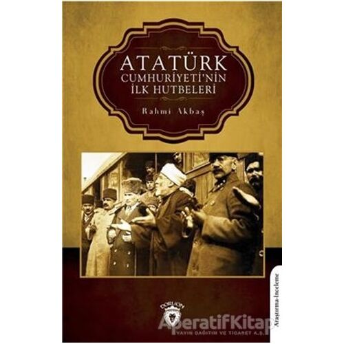 Atatürk Cumhuriyeti’nin İlk Hutbeleri - Rahmi Akbaş - Dorlion Yayınları