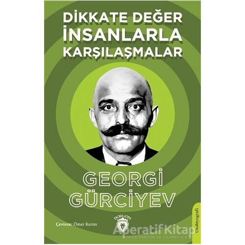 Dikkate Değer İnsanlarla Karşılaşmalar - Georgi Gürciyev - Dorlion Yayınları