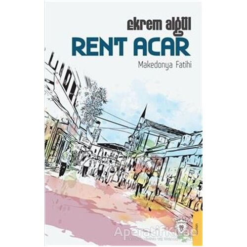 Rent Acar - Makedonya Fatihi - Ekrem Algül - Dorlion Yayınları