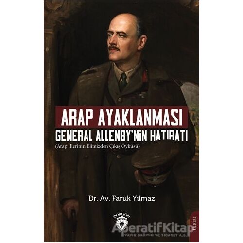 Arap Ayaklanması General Allenby’nin Hatıratı - Faruk Yılmaz - Dorlion Yayınları