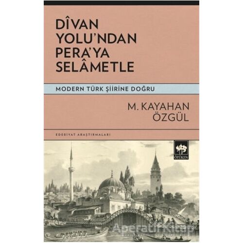 Divan Yolundan Peraya Selametle - Modern Türk Şiirine Doğru - M. Kayahan Özgül - Ötüken Neşriyat