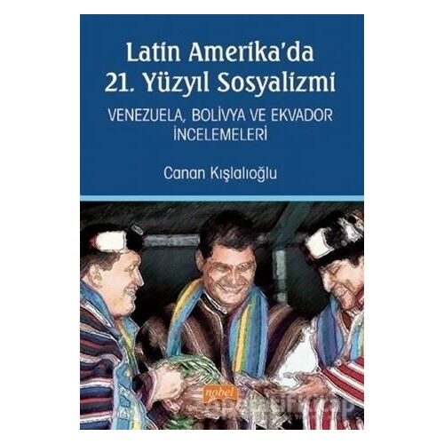 Latin Amerikada 21. Yüzyıl Sosyalizmi - Canan Kışlalıoğlu - Nobel Bilimsel Eserler