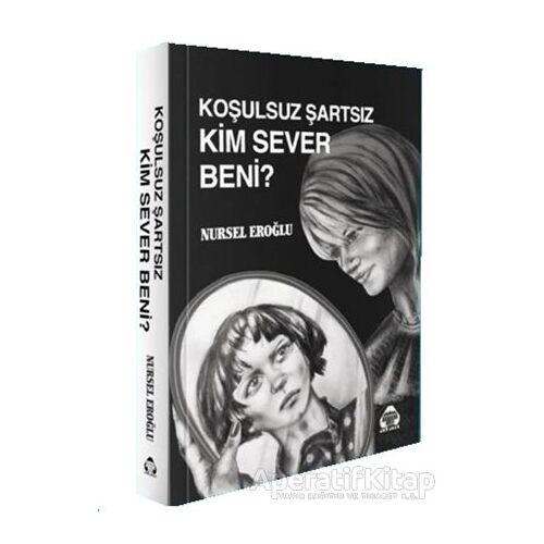 Koşulsuz Şartsız Kim Sever Beni - Nursel Eroğlu - Alan Yayıncılık