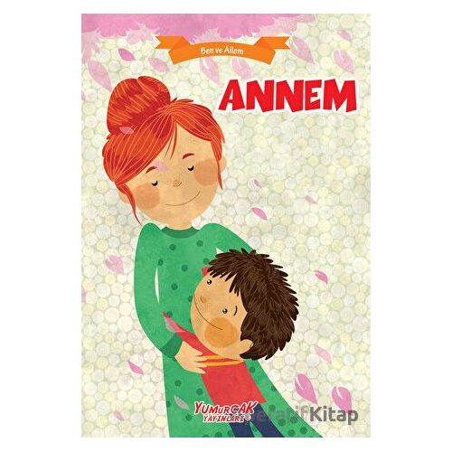 Annem - Ben ve Ailem - Kolektif - Yumurcak Yayınları