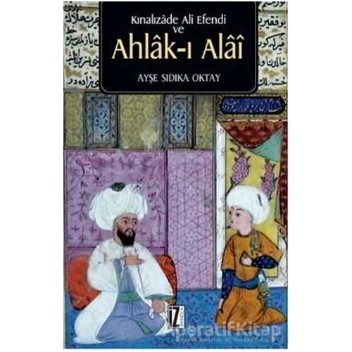 Kınalızade Ali Efendi ve Ahlak-ı Alai - Ayşe Sıdıka Oktay - İz Yayıncılık