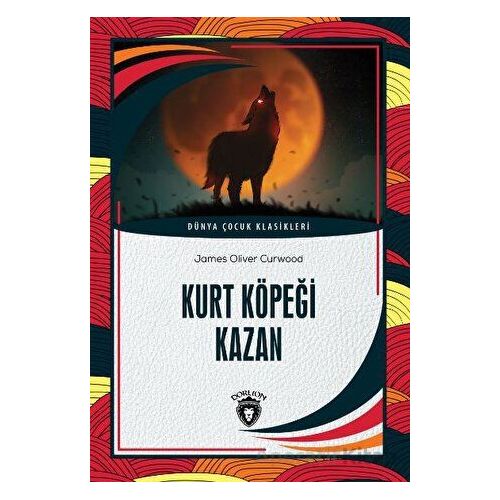 Kurt Köpeği Kazan - James Oliver Curwood - Dorlion Yayınları