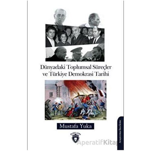 Dünyadaki Toplumsal Süreçler Ve Türkiye Demokrasi Tarihi - Mustafa Yuka - Dorlion Yayınları
