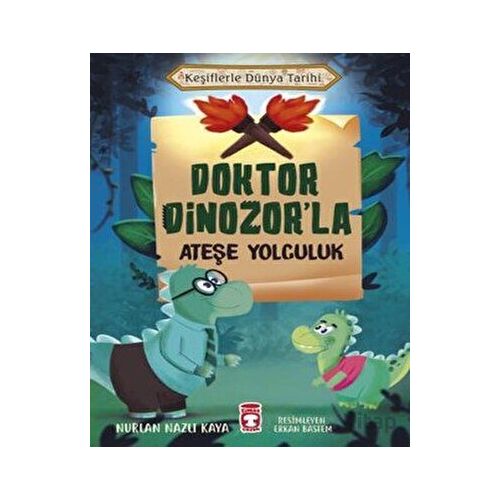 Doktor Dinozor’la Ateşe Yolculuk - Keşiflerle Dünya Tarihi - Nurlan Nazlı Kaya - Timaş Çocuk