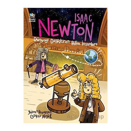 Isaac Newton - Dünyayı Değiştiren Bilim İnsanları - Gökçe Akgül - İthaki Çocuk Yayınları