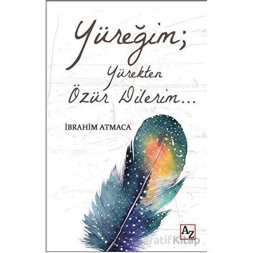 Yüreğim; Yürekten Özür Dilerim… - İbrahim Atmaca - Az Kitap