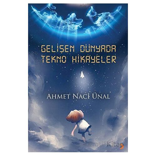 Gelişen Dünyada Tekno Hikayeler - Ahmet Naci Ünal - Cinius Yayınları