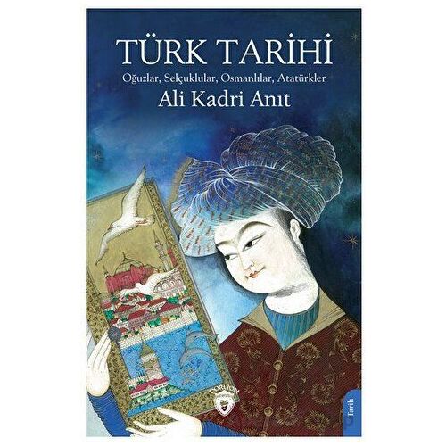 Türk Tarihi Oğuzlar, Selçuklular, Osmanlılar, Atatürkler - Ali Kadri Anıt - Dorlion Yayınları