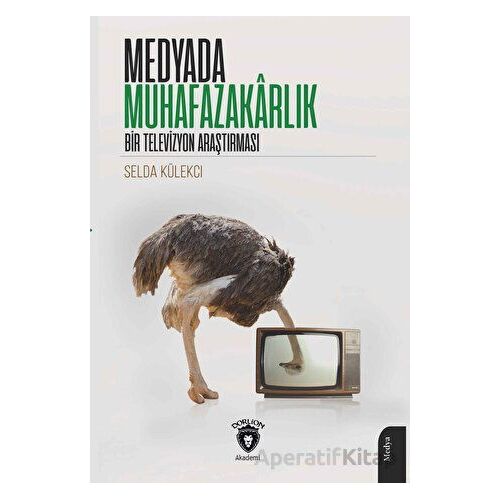 Medyada Muhafazakârlık Bir Televizyon Araştırması - Selda Külekci - Dorlion Yayınları