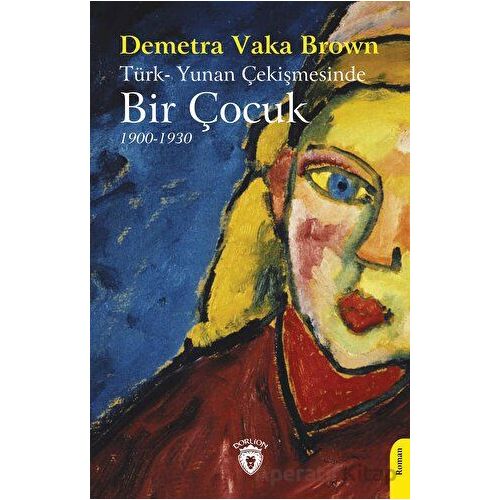 Türk-Yunan Çekişmesinde Bir Çocuk (1900-1930) - Demetra Vaka Brown - Dorlion Yayınları