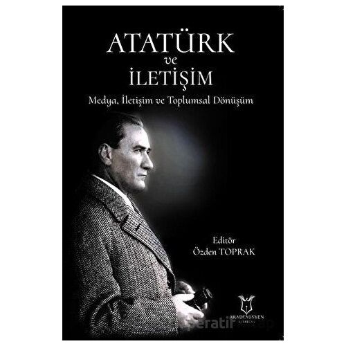 Atatürk ve İletişim - Özden Toprak - Akademisyen Kitabevi