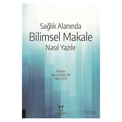 Sağlık Alanında Bilimsel Makale Nasıl Yazılır - Akın Usta - Akademisyen Kitabevi