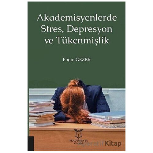 Akademisyenlerde Stres, Depresyon ve Tükenmişlik - Engin Gezer - Akademisyen Kitabevi