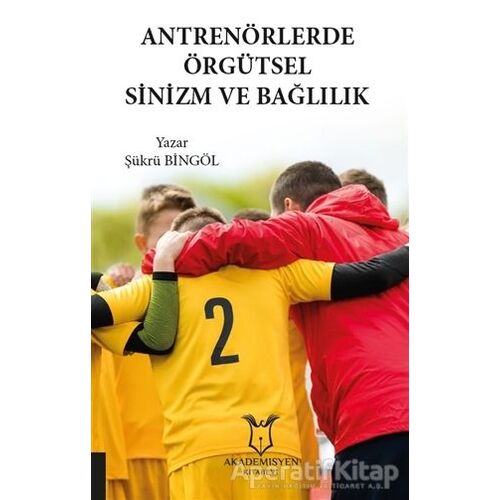 Antrenörlerde Örgütsel Sinizm ve Bağlılık - Şükrü Bingöl - Akademisyen Kitabevi