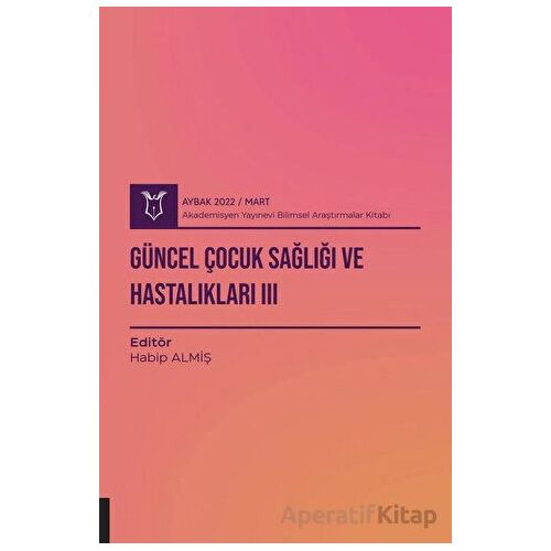 Güncel Çocuk Sağlığı ve Hastalıkları 3 ( AYBAK 2022 Mart ) - Habip Almiş - Akademisyen Kitabevi