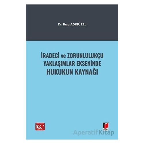 İradeci ve Zorunlulukçu Yaklaşımlar Ekseninde Hukukun Kaynağı - Rıza Adıgüzel - Adalet Yayınevi