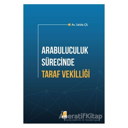 Arabuluculuk Sürecinde Taraf Vekilliği - Selda Çil - Adalet Yayınevi