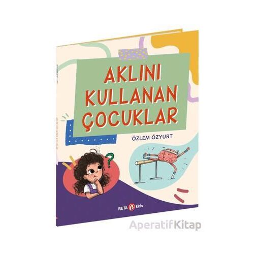 Aklını Kullanan Çocuklar - Özlem Özyurt - Beta Kids