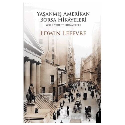 Yaşanmış Amerikan Borsa Hikayeleri - Wall Street Hikayeleri - Edwin Lefevre - Dorlion Yayınları