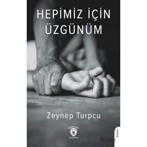 Hepimiz İçin Üzgünüm - Zeynep Turpcu - Dorlion Yayınları