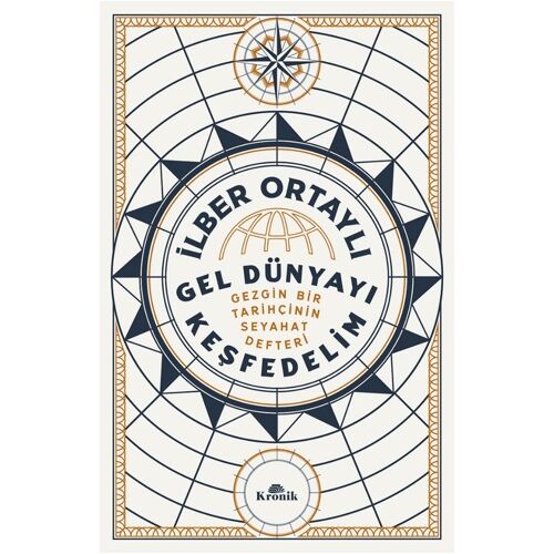 Gel Dünyayı Keşfedelim - Gezgin Bir Tarihçinin Seyahat Defteri - İlber Ortaylı - Kronik Kitap