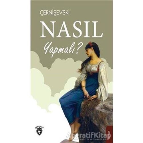 Nasıl Yapmalı? - Nikolay Gavriloviç Çernişevski - Dorlion Yayınları